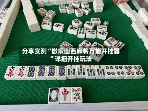 分享实测“微乐山西麻将万能开挂器”详细开挂玩法