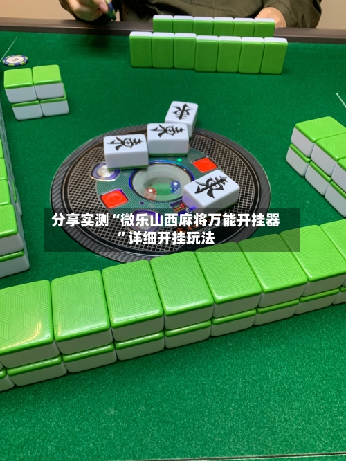 分享实测“微乐山西麻将万能开挂器”详细开挂玩法-第3张图片