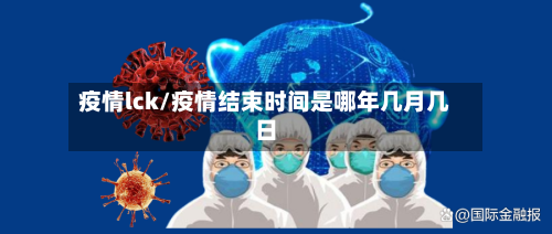 疫情lck/疫情结束时间是哪年几月几日