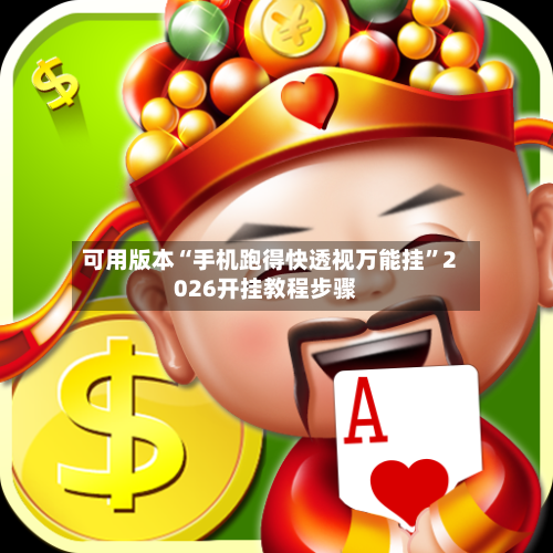 可用版本“手机跑得快透视万能挂”2026开挂教程步骤