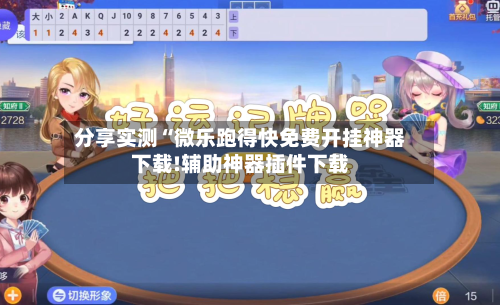 分享实测“微乐跑得快免费开挂神器下载!辅助神器插件下载-第3张图片