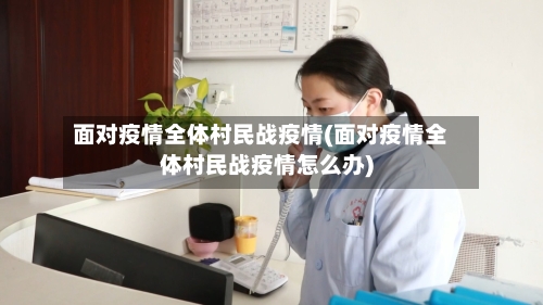面对疫情全体村民战疫情(面对疫情全体村民战疫情怎么办)-第2张图片