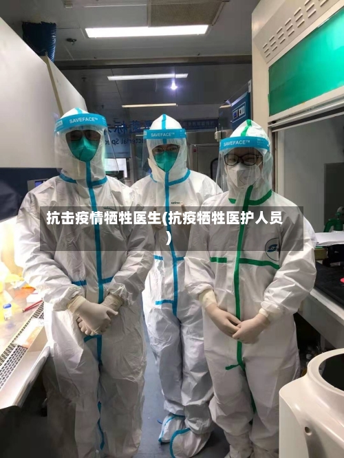 抗击疫情牺牲医生(抗疫牺牲医护人员)