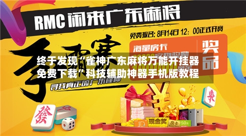 终于发现“雀神广东麻将万能开挂器免费下载”科技辅助神器手机版教程