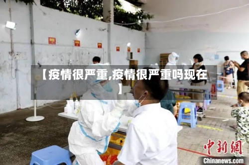 【疫情很严重,疫情很严重吗现在】-第2张图片
