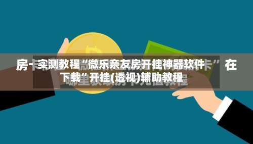 实测教程“微乐亲友房开挂神器软件下载	”开挂(透视)辅助教程-第2张图片