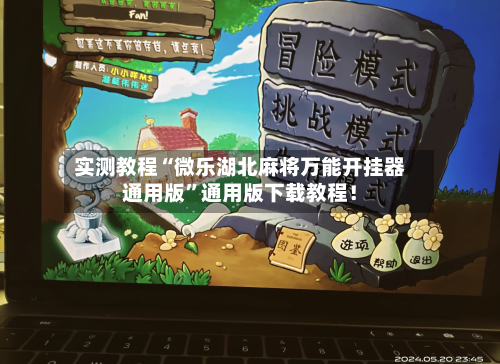 实测教程“微乐湖北麻将万能开挂器通用版”通用版下载教程！