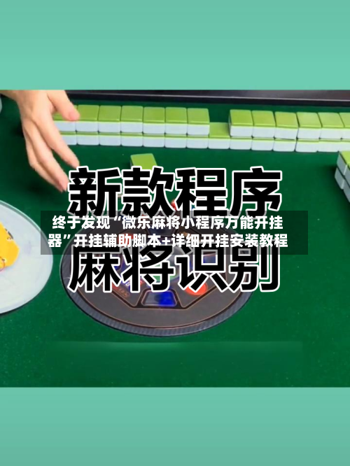 终于发现“微乐麻将小程序万能开挂器”开挂辅助脚本+详细开挂安装教程