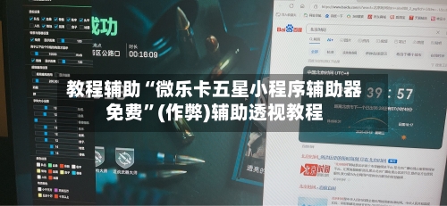 教程辅助“微乐卡五星小程序辅助器免费	”(作弊)辅助透视教程-第2张图片