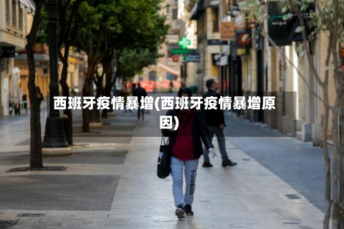 西班牙疫情暴增(西班牙疫情暴增原因)-第2张图片