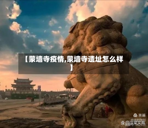 【蒙墙寺疫情,蒙墙寺遗址怎么样】