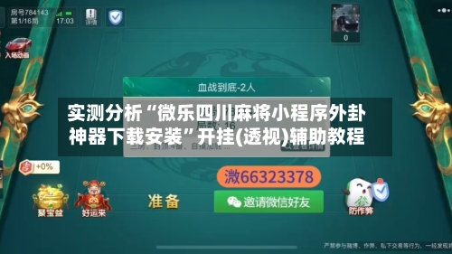 实测分析“微乐四川麻将小程序外卦神器下载安装”开挂(透视)辅助教程-第3张图片