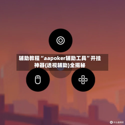 辅助教程“aapoker辅助工具”开挂神器{透视辅助}全揭秘-第3张图片
