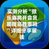 实测分析“微乐麻将开会员能提高胜率吗”详细分享装挂