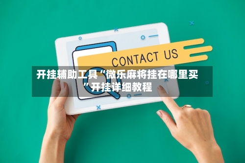 开挂辅助工具“微乐麻将挂在哪里买”开挂详细教程-第3张图片