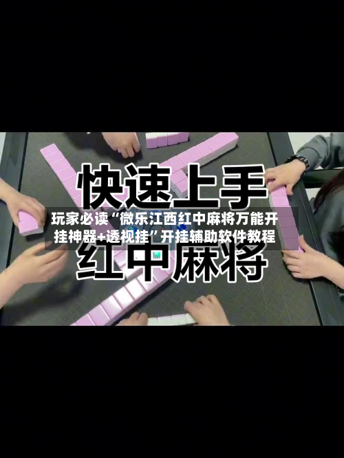 玩家必读“微乐江西红中麻将万能开挂神器+透视挂”开挂辅助软件教程