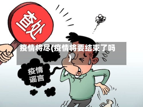 疫情将尽(疫情将要结束了吗)-第3张图片