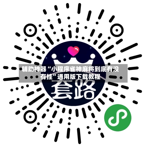 辅助神器“小程序雀神麻将到底有没有挂”通用版下载教程