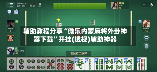 辅助教程分享“微乐内蒙麻将外卦神器下载”开挂(透视)辅助神器-第3张图片