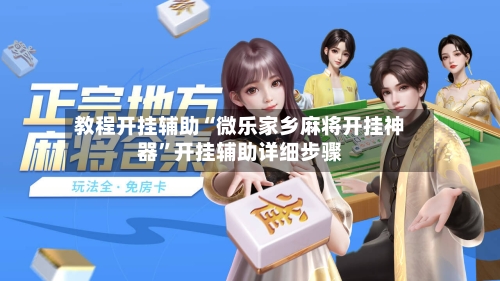 教程开挂辅助“微乐家乡麻将开挂神器”开挂辅助详细步骤