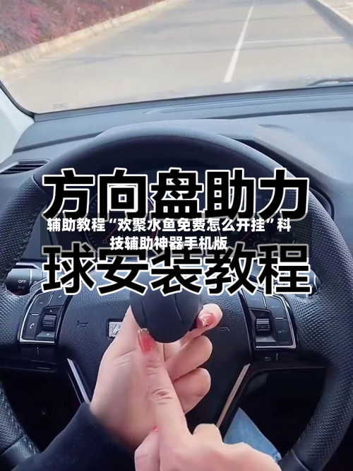 辅助教程“欢聚水鱼免费怎么开挂”科技辅助神器手机版