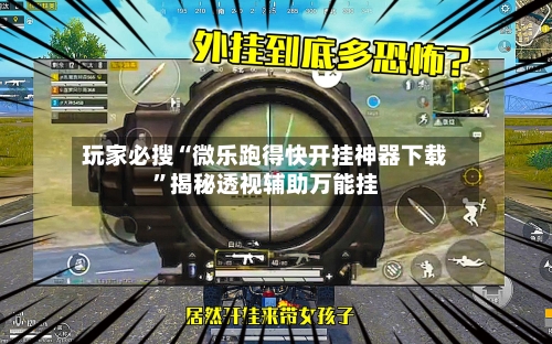 玩家必搜“微乐跑得快开挂神器下载”揭秘透视辅助万能挂