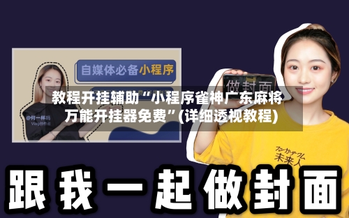 教程开挂辅助“小程序雀神广东麻将万能开挂器免费”(详细透视教程)