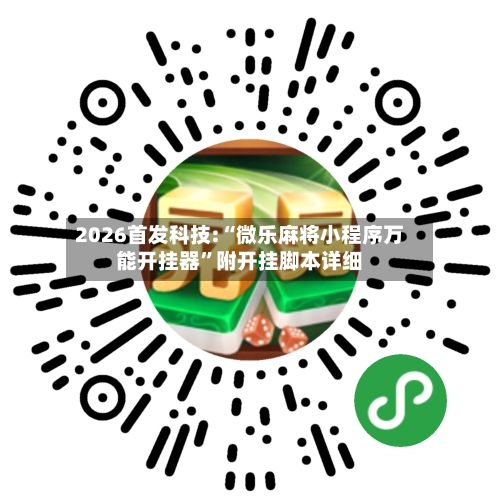 2026首发科技:“微乐麻将小程序万能开挂器	”附开挂脚本详细-第2张图片