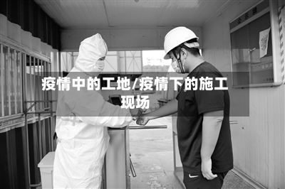 疫情中的工地/疫情下的施工现场-第2张图片