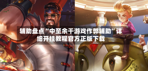 辅助盘点“中至余干游戏作弊辅助”详细开挂教程官方正版下载