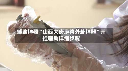 辅助神器“山西大唐麻将外卦神器”开挂辅助详细步骤-第2张图片