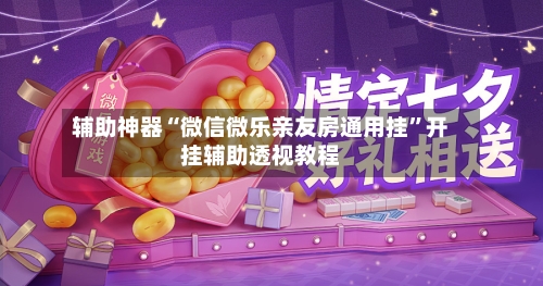 辅助神器“微信微乐亲友房通用挂	”开挂辅助透视教程-第2张图片