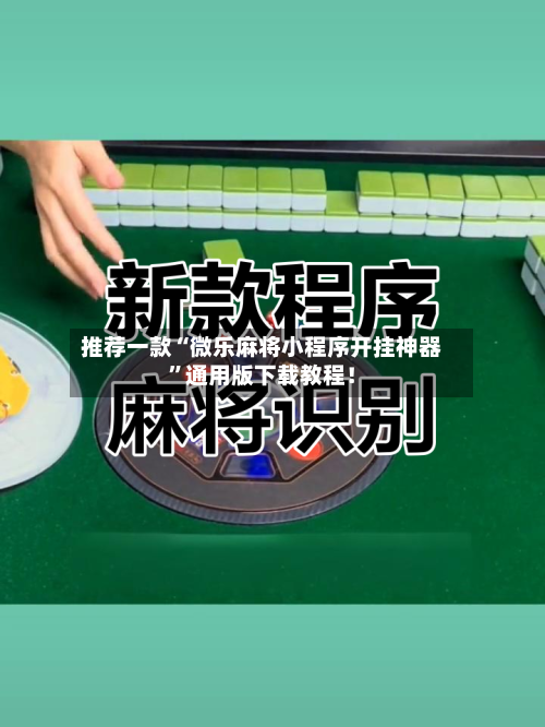 推荐一款“微乐麻将小程序开挂神器”通用版下载教程！