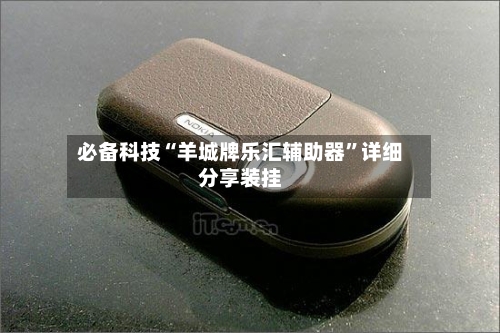 必备科技“羊城牌乐汇辅助器”详细分享装挂