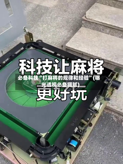 必备科技“打麻将的规律和经验”(曝光透视必备猫腻)