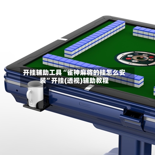 开挂辅助工具“雀神麻将的挂怎么安装”开挂(透视)辅助教程