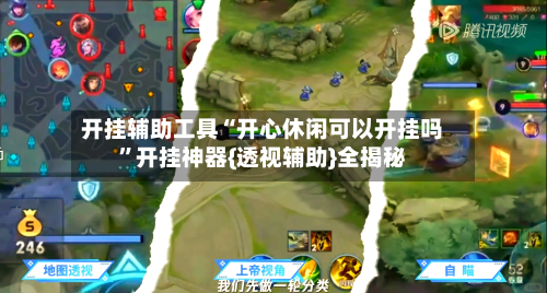 开挂辅助工具“开心休闲可以开挂吗”开挂神器{透视辅助}全揭秘
