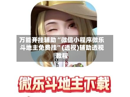 万能开挂辅助“微信小程序微乐斗地主免费挂”(透视)辅助透视教程-第2张图片