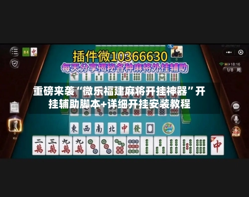 重磅来袭“微乐福建麻将开挂神器”开挂辅助脚本+详细开挂安装教程
