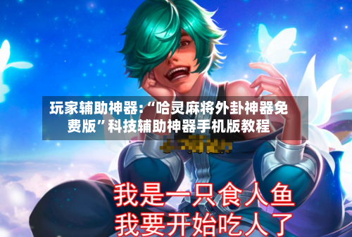 玩家辅助神器:“哈灵麻将外卦神器免费版”科技辅助神器手机版教程-第2张图片