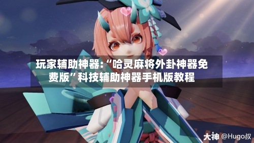 玩家辅助神器:“哈灵麻将外卦神器免费版	”科技辅助神器手机版教程-第3张图片