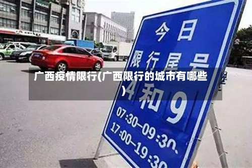 广西疫情限行(广西限行的城市有哪些)