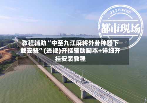 教程辅助“中至九江麻将外卦神器下载安装”(透视)开挂辅助脚本+详细开挂安装教程
