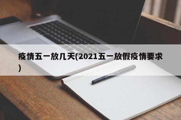 疫情五一放几天(2021五一放假疫情要求)