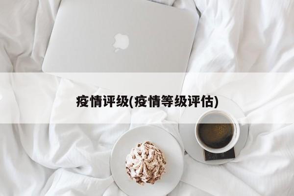 疫情评级(疫情等级评估)