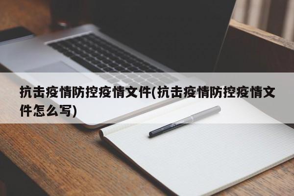 抗击疫情防控疫情文件(抗击疫情防控疫情文件怎么写)
