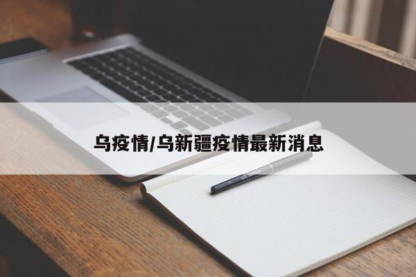 乌疫情/乌新疆疫情最新消息
