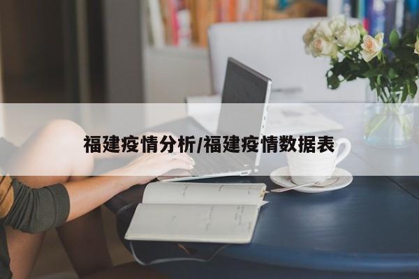 福建疫情分析/福建疫情数据表