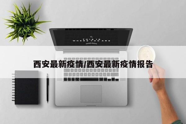 西安最新疫情/西安最新疫情报告