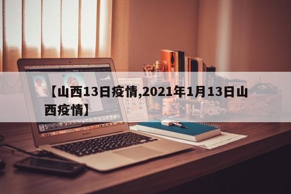 【山西13日疫情,2021年1月13日山西疫情】